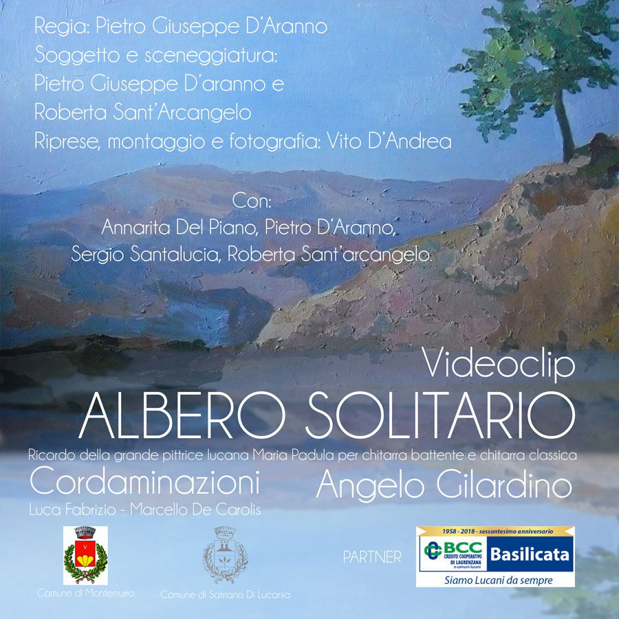 Videoclip di Albero solitario, ricordo della grande pittrice lucana Maria Padula, per Chitarra Battente e Chitarra Classica composto da Angelo Gilardino. Cast: Anna Rita Del Piano, Pietro Giuseppe D'Aranno, Sergio Santalucia, Roberta Santarcangelo, Vito D'Andrea. Partner BCC Basilicata, comune di Montemurro, comune di Satriano di Lucania.